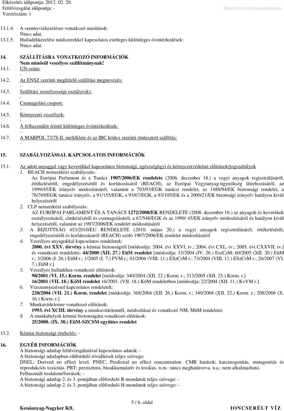 5. Környezeti veszélyek: 14.6. A felhasználót érintı különleges óvintézkedések: 14.7. A MARPOL 73/78 II. melléklete és az IBC kódex szerinti ömlesztett szállítás: 15.