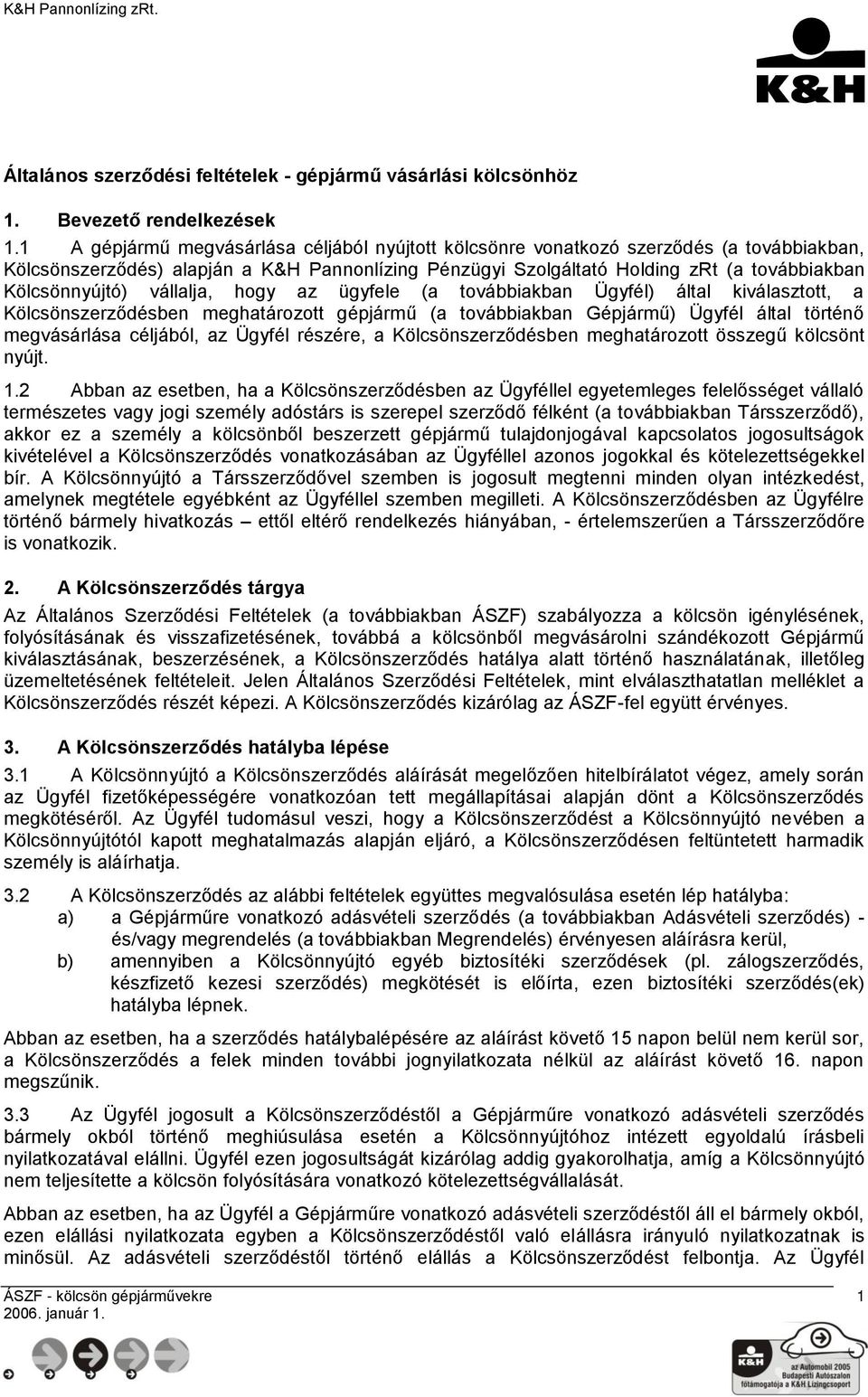 vállalja, hogy az ügyfele (a továbbiakban Ügyfél) által kiválasztott, a Kölcsönszerződésben meghatározott gépjármű (a továbbiakban Gépjármű) Ügyfél által történő megvásárlása céljából, az Ügyfél