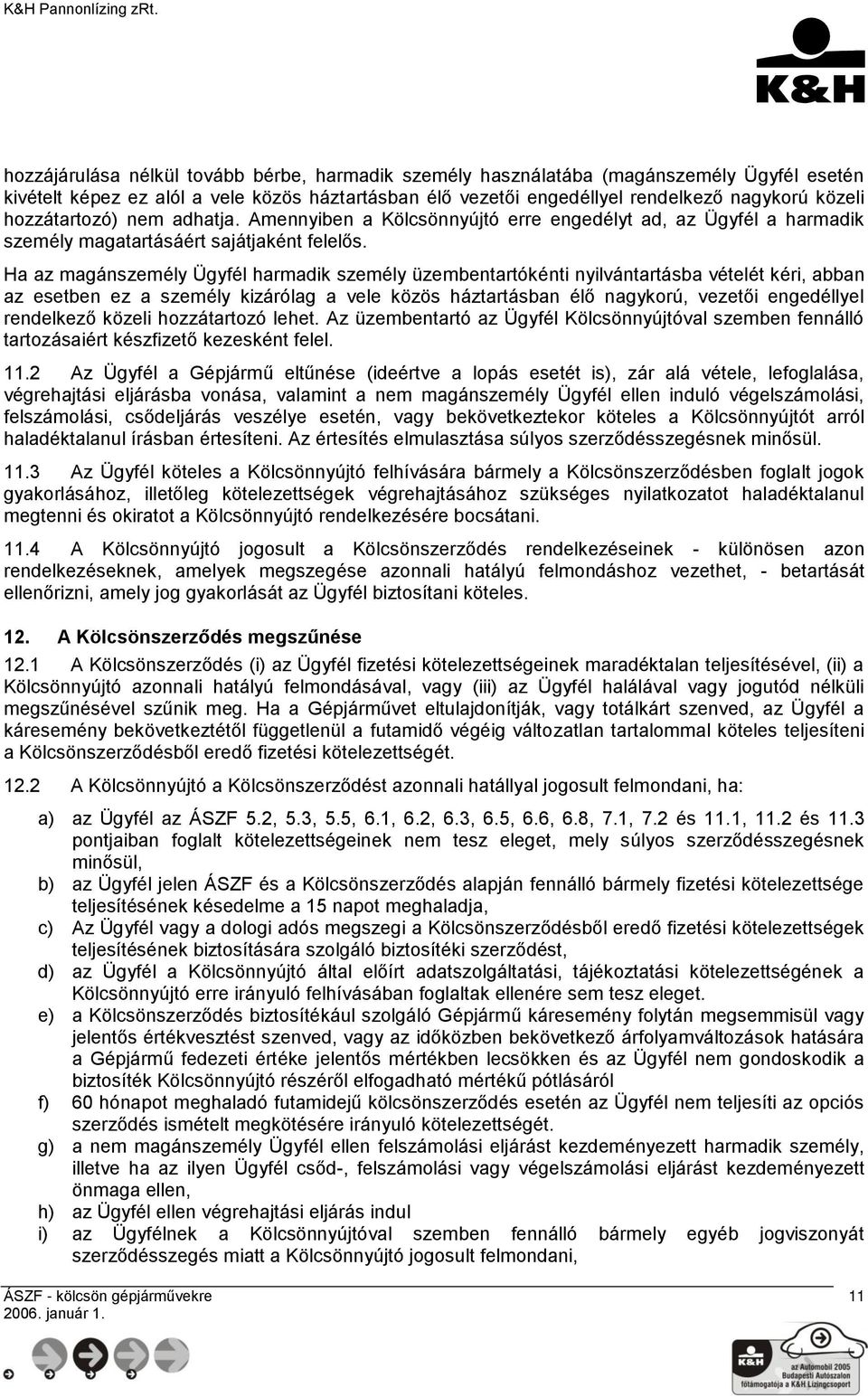 Ha az magánszemély Ügyfél harmadik személy üzembentartókénti nyilvántartásba vételét kéri, abban az esetben ez a személy kizárólag a vele közös háztartásban élő nagykorú, vezetői engedéllyel