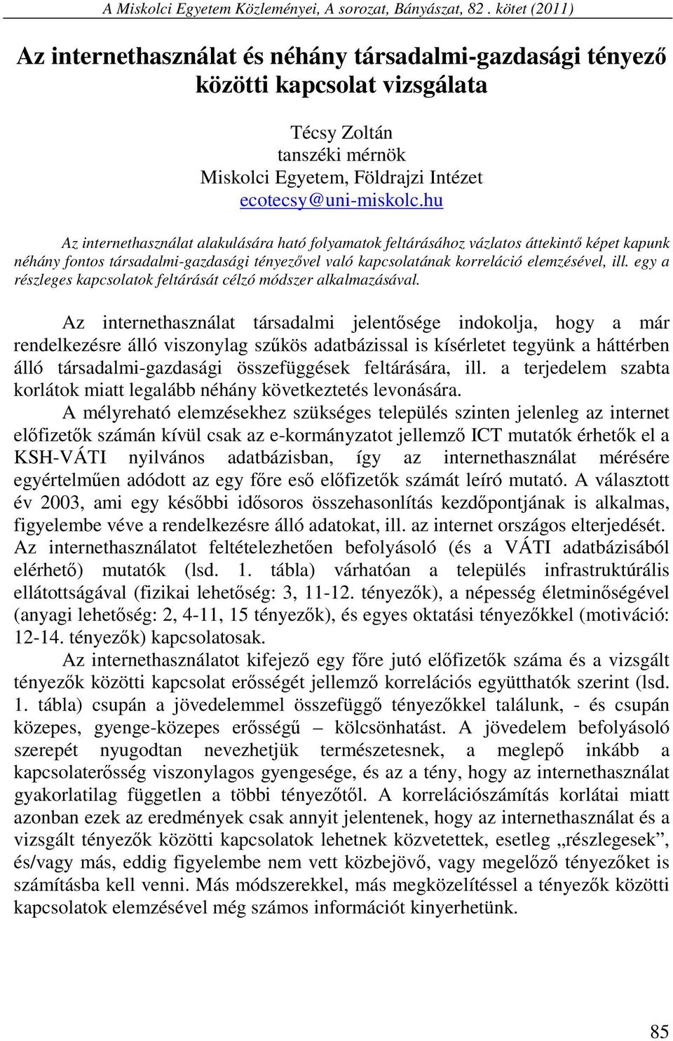 hu Az internethasználat alakulására ható folyamatok feltárásához vázlatos áttekintő képet kapunk néhány fontos társadalmi-gazdasági tényezővel való kapcsolatának korreláció elemzésével, ill.