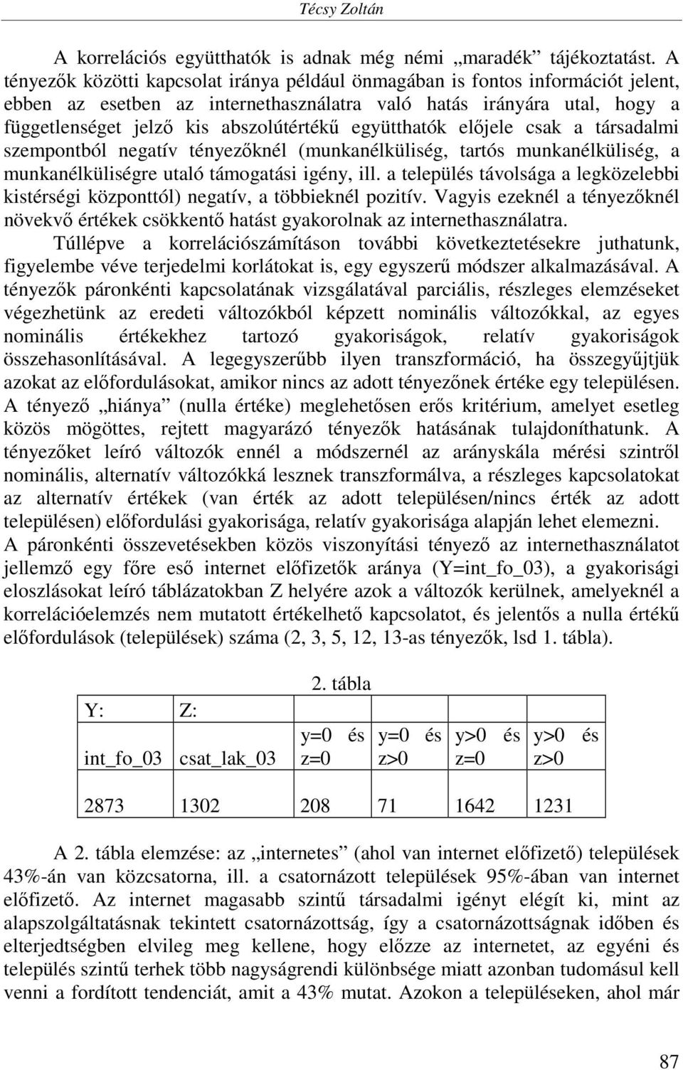 együtthatók előjele csak a társadalmi szempontból negatív tényezőknél (munkanélküliség, tartós munkanélküliség, a munkanélküliségre utaló támogatási igény, ill.