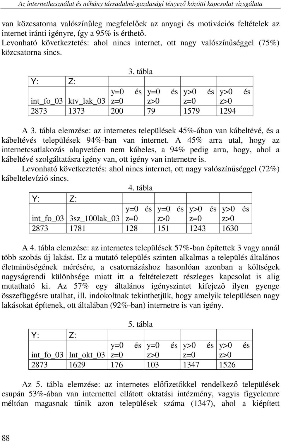 tábla elemzése: az internetes települések 45%-ában van kábeltévé, és a kábeltévés települések 94%-ban van internet.