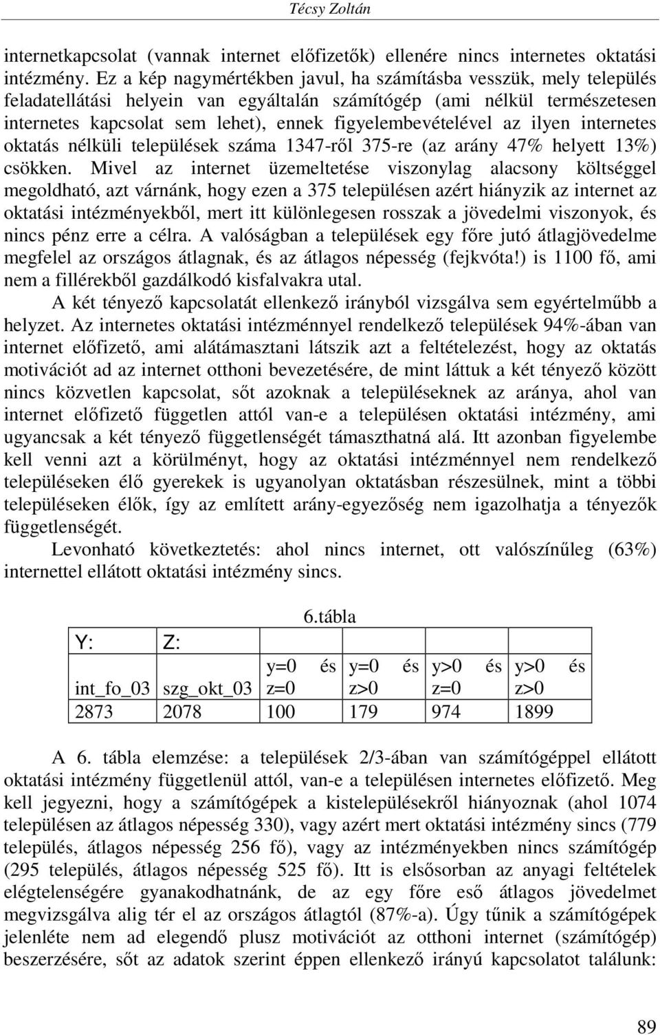 figyelembevételével az ilyen internetes oktatás nélküli települések 1347-ről 375-re (az arány 47% helyett 13%) csökken.