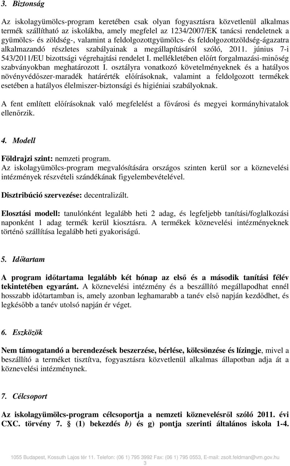 június 7-i 543/2011/EU bizottsági végrehajtási rendelet I. mellékletében elıírt forgalmazási-minıség szabványokban meghatározott I.