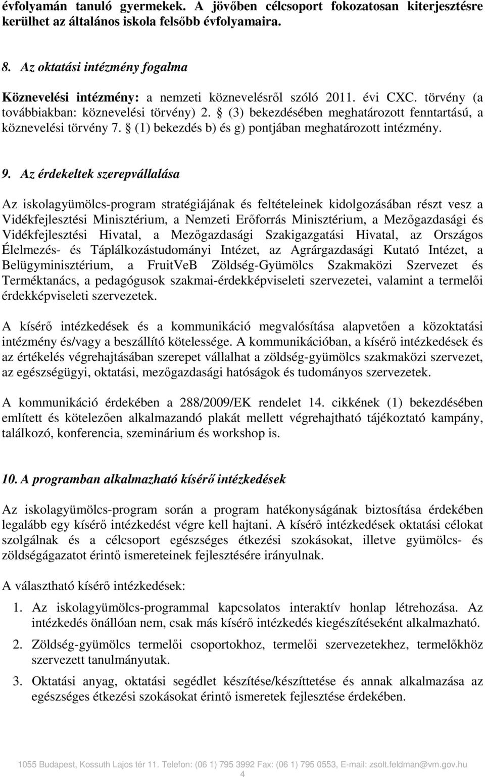 (3) bekezdésében meghatározott fenntartású, a köznevelési törvény 7. (1) bekezdés b) és g) pontjában meghatározott intézmény. 9.