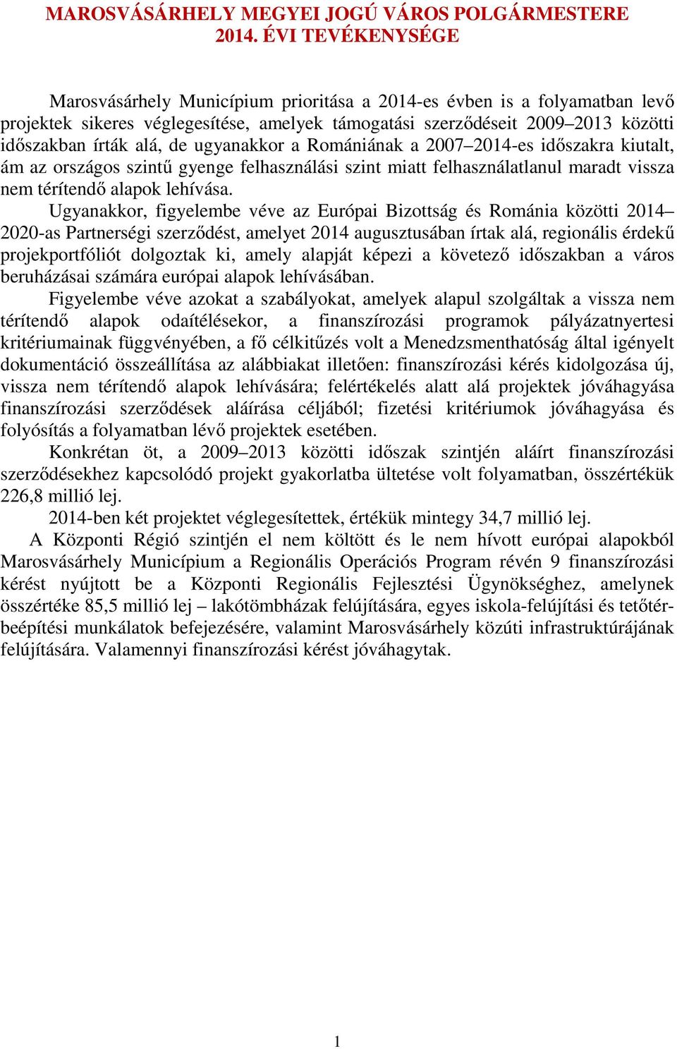 ugyanakkor a Romániának a 2007 2014-es időszakra kiutalt, ám az országos szintű gyenge felhasználási szint miatt felhasználatlanul maradt vissza nem térítendő alapok lehívása.