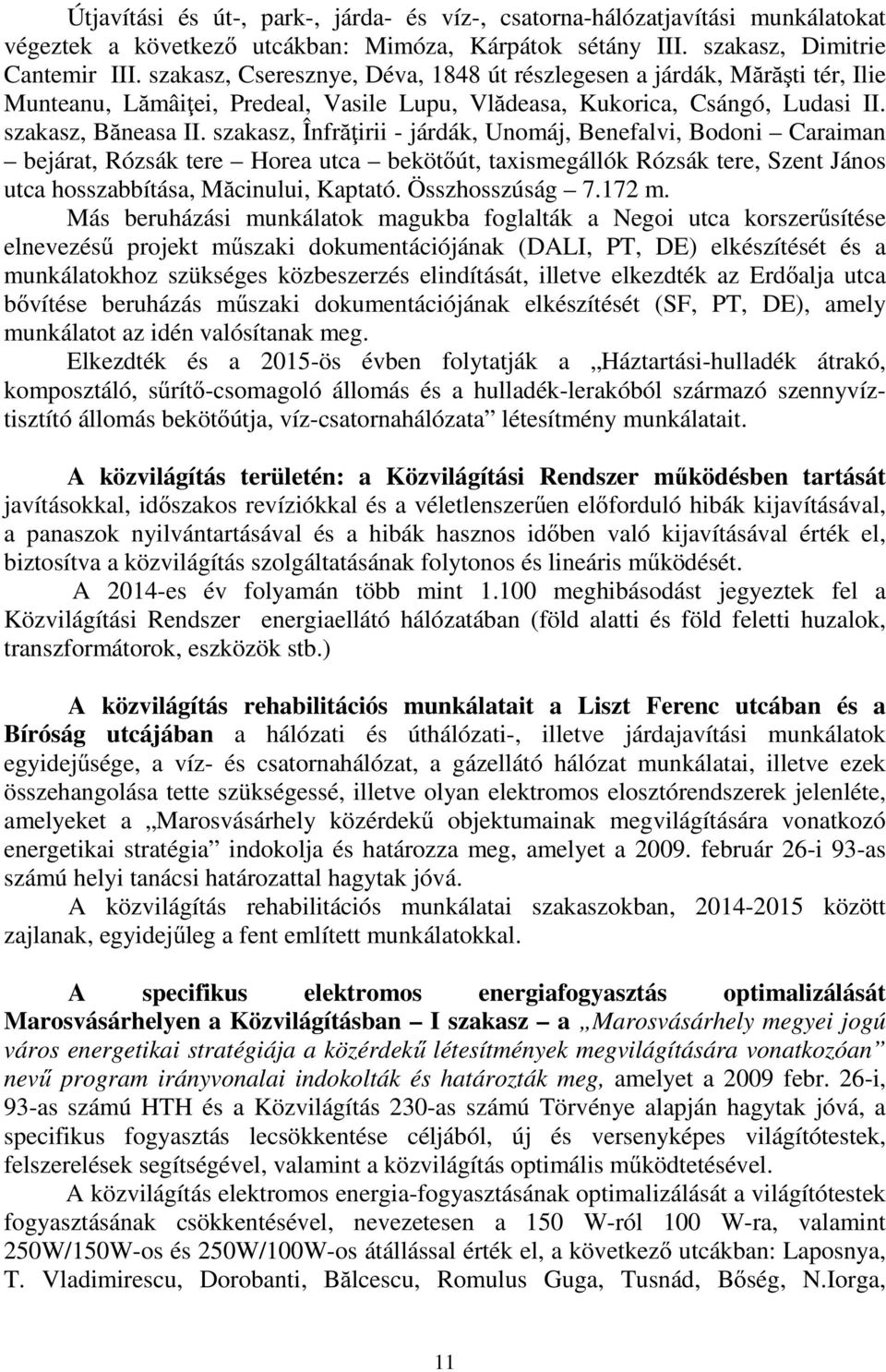 szakasz, Înfrăţirii - járdák, Unomáj, Benefalvi, Bodoni Caraiman bejárat, Rózsák tere Horea utca bekötőút, taxismegállók Rózsák tere, Szent János utca hosszabbítása, Măcinului, Kaptató.