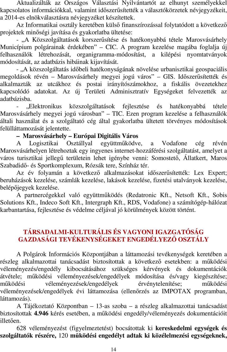 Az Informatikai osztály keretében külső finanszírozással folytatódott a következő projektek minőségi javítása és gyakorlatba ültetése: - A Közszolgáltatások korszerűsítése és hatékonyabbá tétele