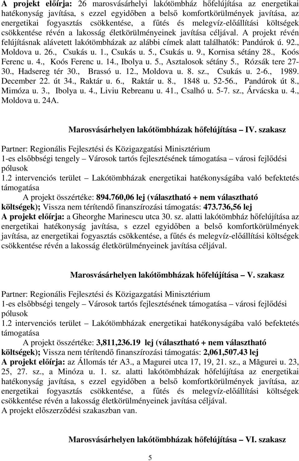 A projekt révén felújításnak alávetett lakótömbházak az alábbi címek alatt találhatók: Pandúrok ú. 92., Moldova u. 26., Csukás u. 1., Csukás u. 5., Csukás u. 9., Kornisa sétány 28., Koós Ferenc u. 4.