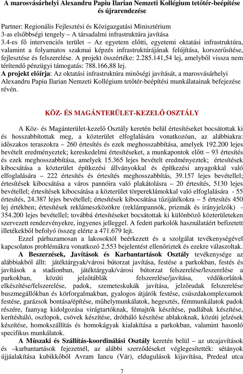 4-es fő intervenciós terület Az egyetem előtti, egyetemi oktatási infrastruktúra, valamint a folyamatos szakmai képzés infrastruktúrájának felújítása, korszerűsítése, fejlesztése és felszerelése.