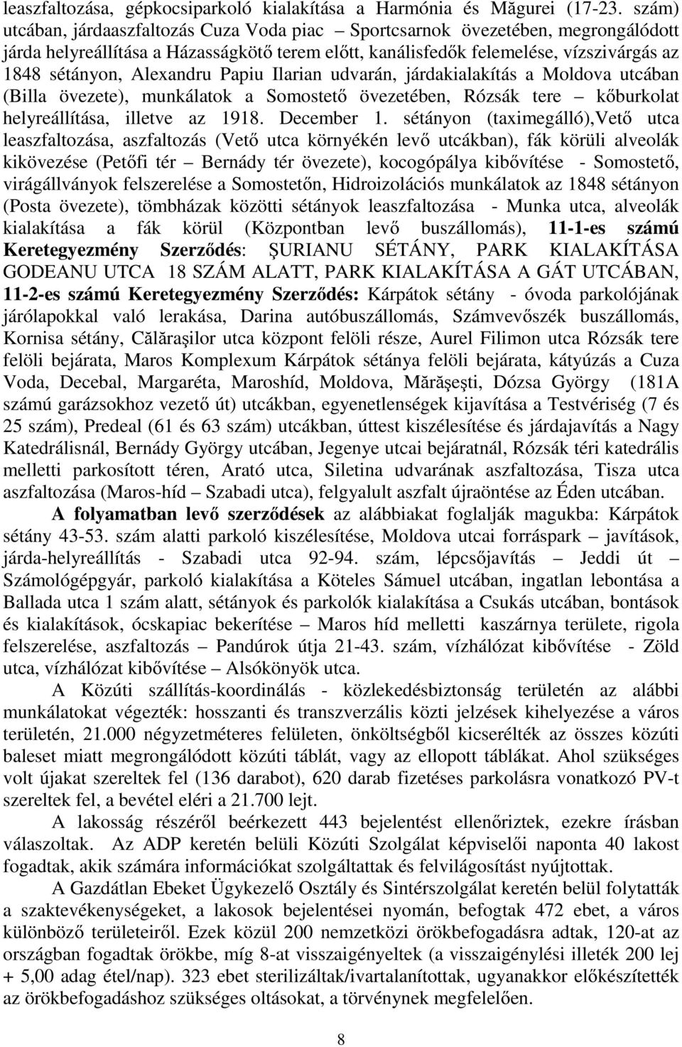 Alexandru Papiu Ilarian udvarán, járdakialakítás a Moldova utcában (Billa övezete), munkálatok a Somostető övezetében, Rózsák tere kőburkolat helyreállítása, illetve az 1918. December 1.