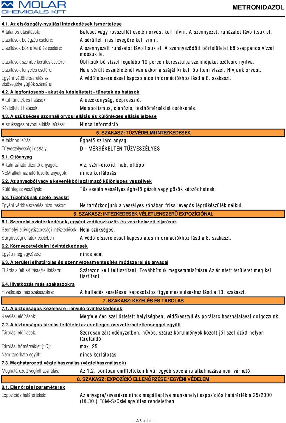 A legfontosabb - akut és késleltetett - tünetek és hatások Akut tünetek és hatások: Késleltetett hatások: A szennyezett ruházatot távolítsuk el.