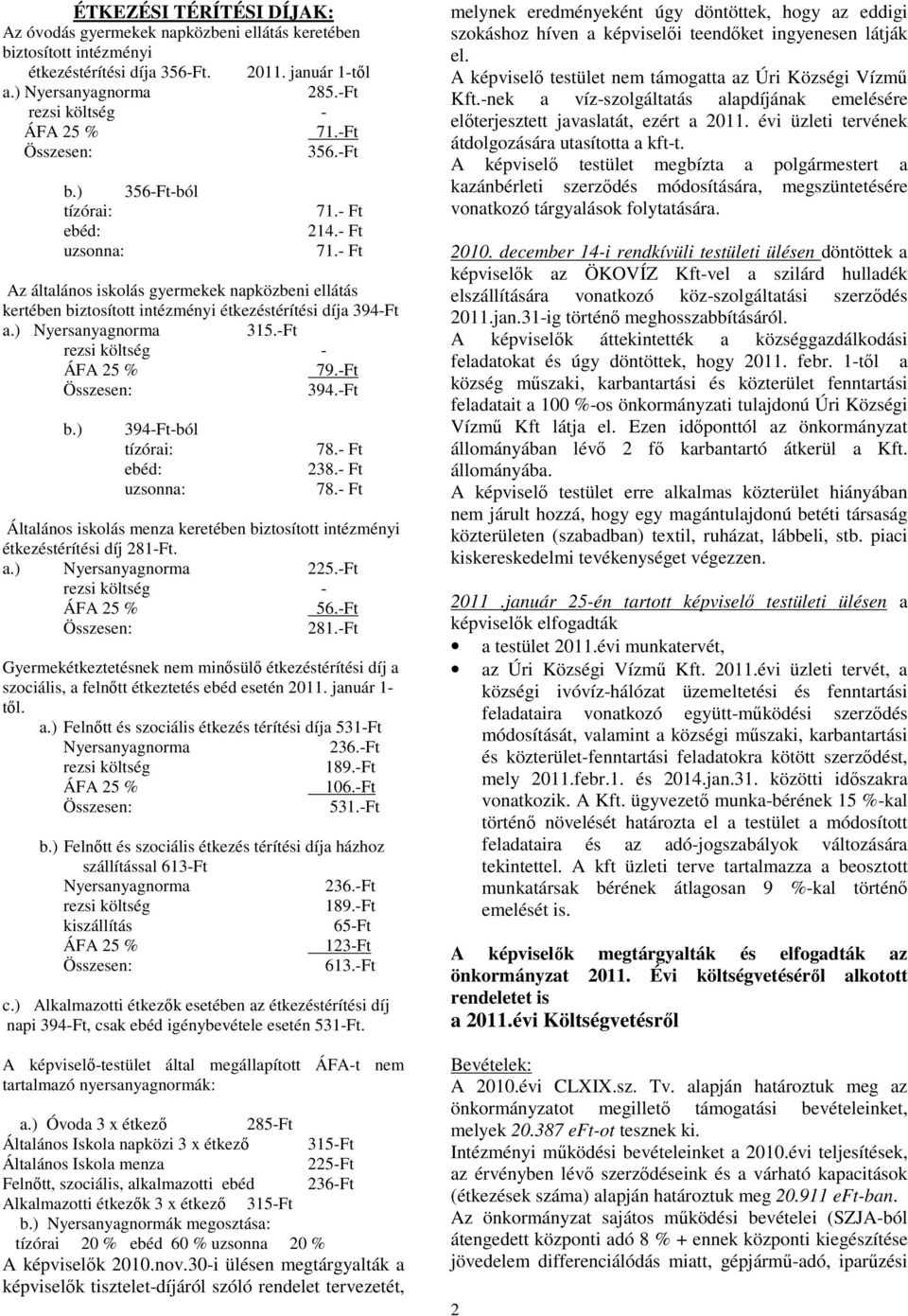 -Ft rezsi költség - 79.-Ft 394.-Ft b.) 394-Ft-ból tízórai: ebéd: uzsnna: 78.- Ft 238.- Ft 78.- Ft Általáns isklás menza keretében biztsíttt intézményi étkezéstérítési díj 281-Ft. a.