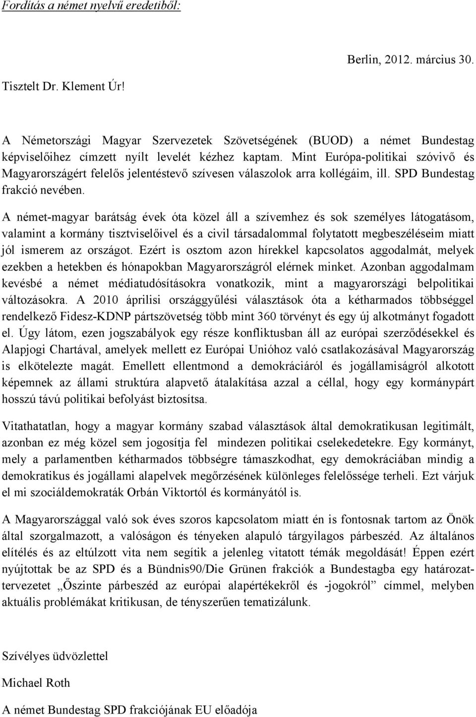 Mint Európa-politikai szóvivő és Magyarországért felelős jelentéstevő szívesen válaszolok arra kollégáim, ill. SPD Bundestag frakció nevében.