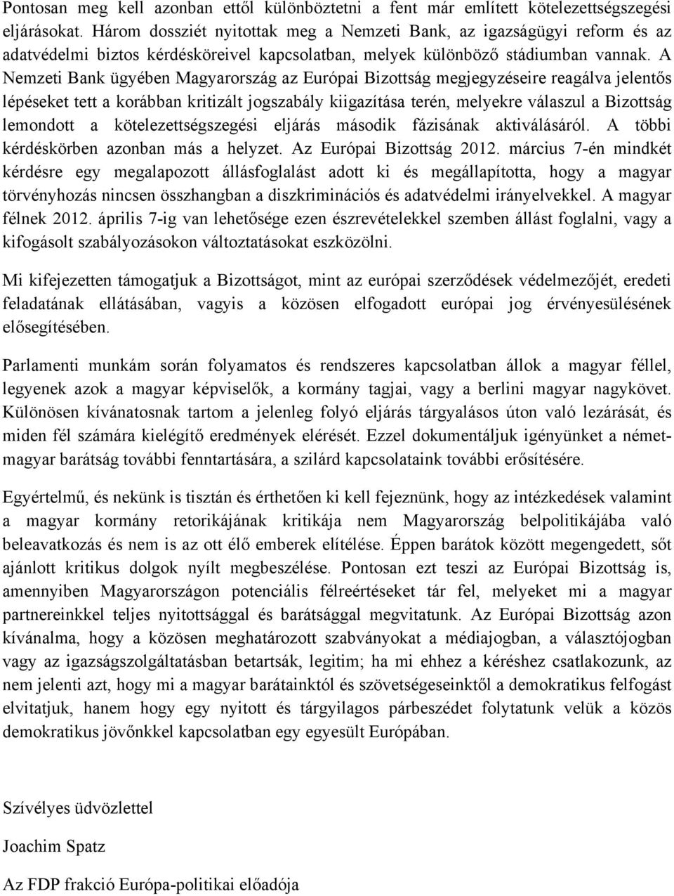 A Nemzeti Bank ügyében Magyarország az Európai Bizottság megjegyzéseire reagálva jelentős lépéseket tett a korábban kritizált jogszabály kiigazítása terén, melyekre válaszul a Bizottság lemondott a