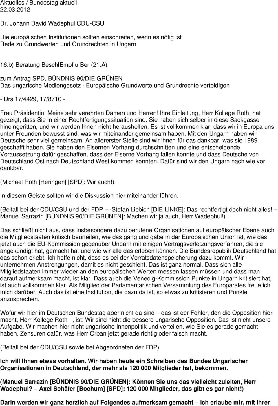 Meine sehr verehrten Damen und Herren! Ihre Einleitung, Herr Kollege Roth, hat gezeigt, dass Sie in einer Rechtfertigungssituation sind.