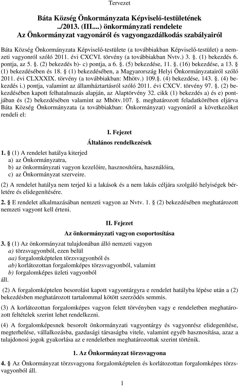 évi CXCVI. törvény (a továbbiakban Nvtv.) 3.. (1) bekezdés 6. pontja, az 5.. (2) bekezdés b)- c) pontja, a 6.. (5) bekezdése, 11.. (16) bekezdése, a 13. (1) bekezdésében és 18.