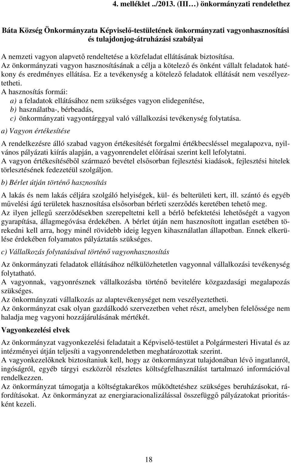 közfeladat ellátásának biztosítása. Az önkormányzati vagyon hasznosításának a célja a kötelező és önként vállalt feladatok hatékony és eredményes ellátása.