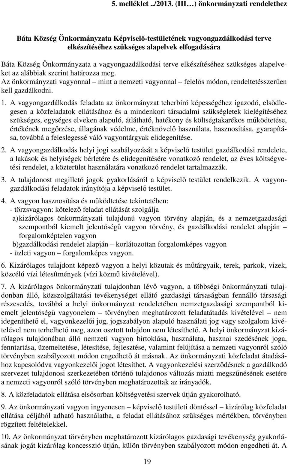 vagyongazdálkodási terve elkészítéséhez szükséges alapelveket az alábbiak szerint határozza meg. Az önkormányzati vagyonnal mint a nemzeti vagyonnal felelős módon, rendeltetésszerűen kell gazdálkodni.