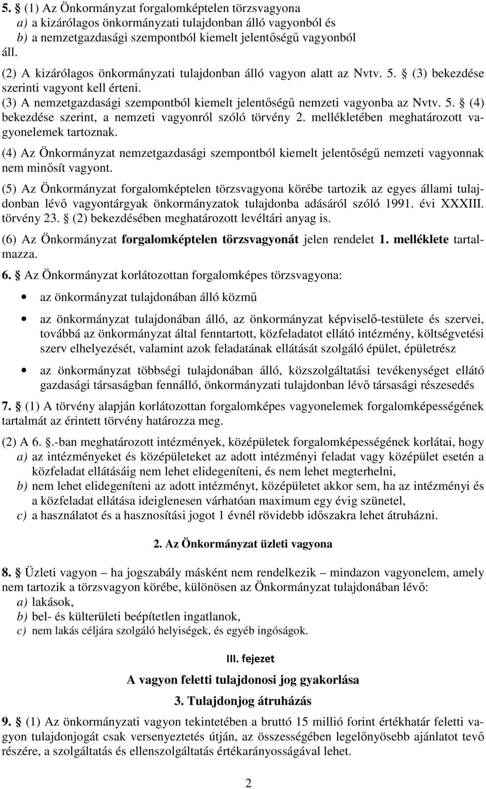 mellékletében meghatározott vagyonelemek tartoznak. (4) Az Önkormányzat nemzetgazdasági szempontból kiemelt jelentőségű nemzeti vagyonnak nem minősít vagyont.