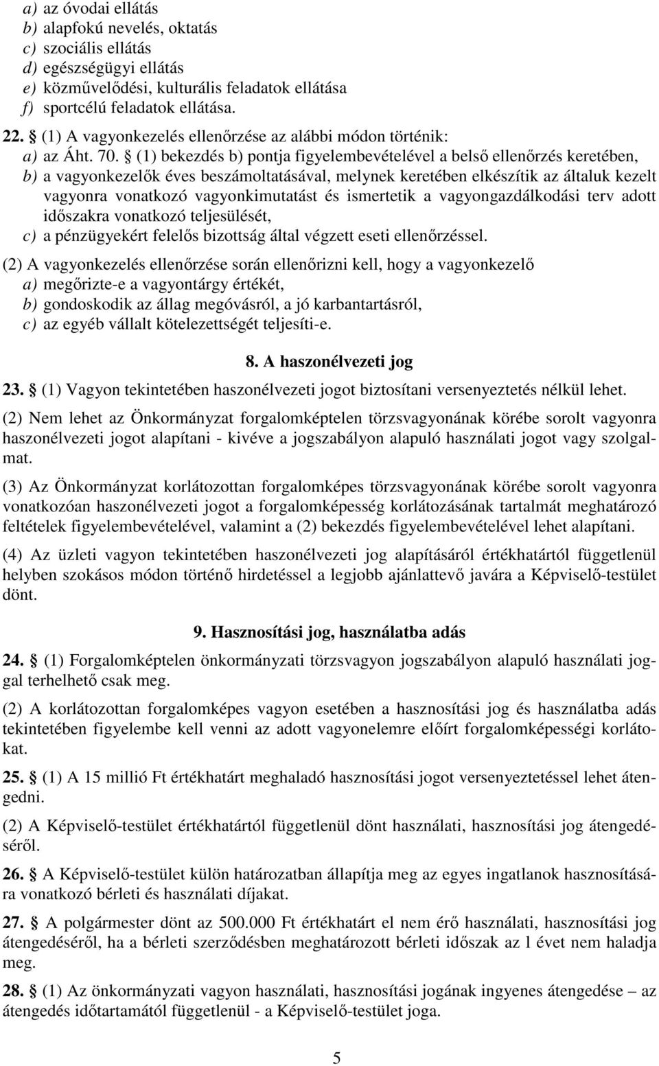 (1) bekezdés b) pontja figyelembevételével a belső ellenőrzés keretében, b) a vagyonkezelők éves beszámoltatásával, melynek keretében elkészítik az általuk kezelt vagyonra vonatkozó vagyonkimutatást