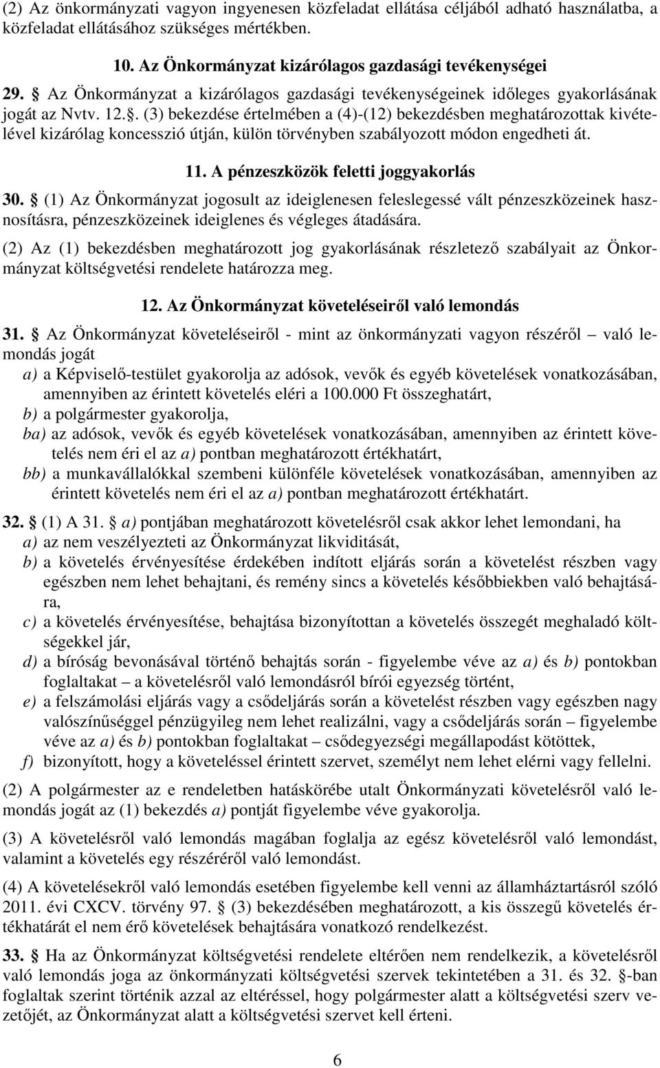 . (3) bekezdése értelmében a (4)-(12) bekezdésben meghatározottak kivételével kizárólag koncesszió útján, külön törvényben szabályozott módon engedheti át. 11. A pénzeszközök feletti joggyakorlás 30.