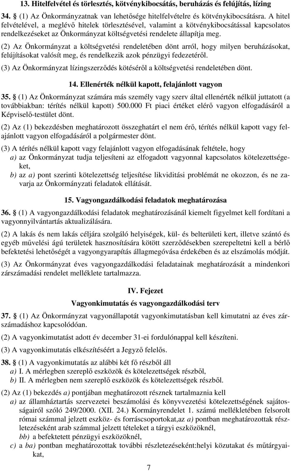 (2) Az Önkormányzat a költségvetési rendeletében dönt arról, hogy milyen beruházásokat, felújításokat valósít meg, és rendelkezik azok pénzügyi fedezetéről.