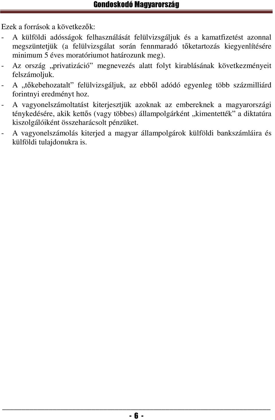 - A tőkebehozatalt felülvizsgáljuk, az ebből adódó egyenleg több százmilliárd forintnyi eredményt hoz.