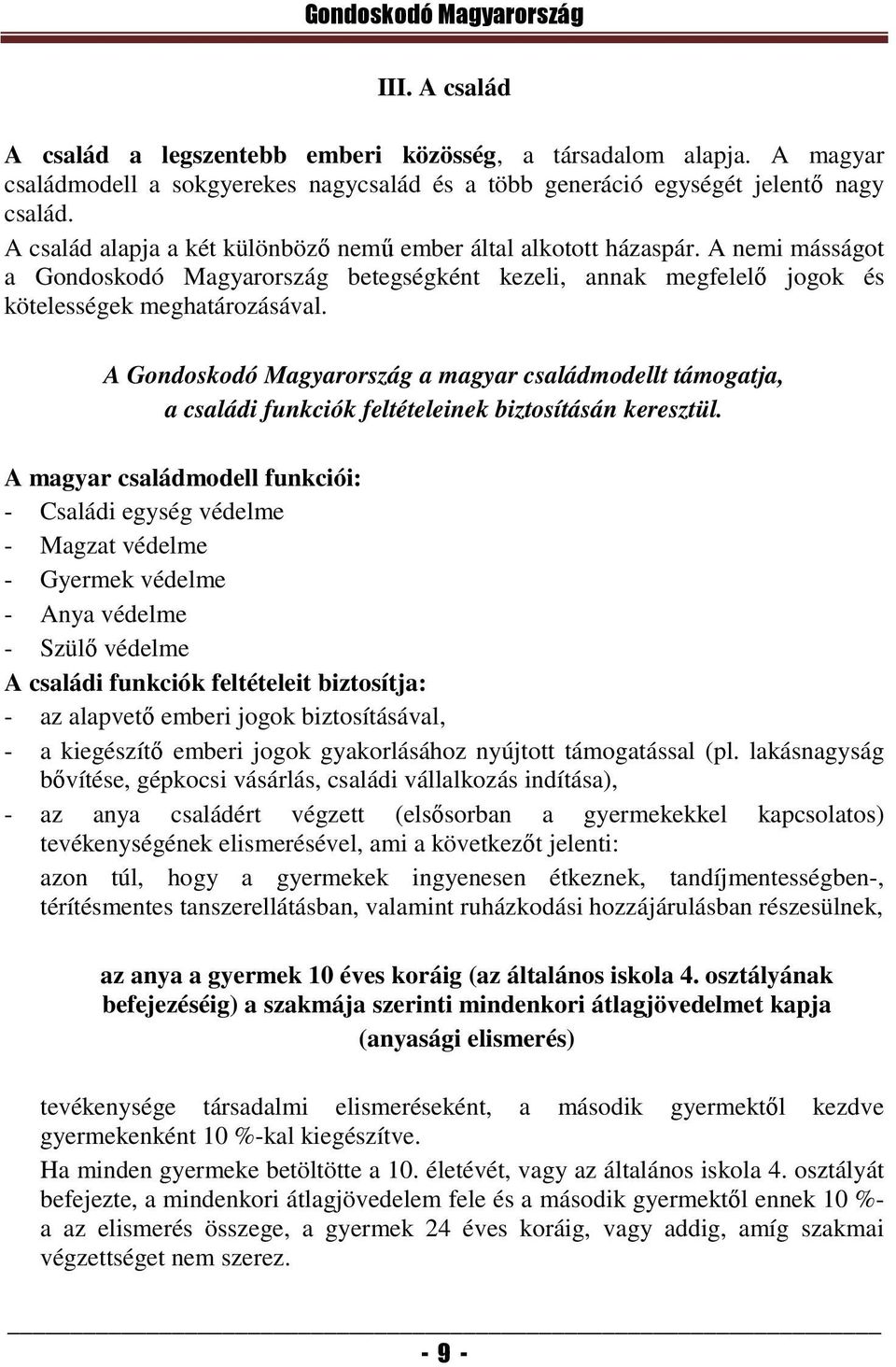 A Gondoskodó Magyarország a magyar családmodellt támogatja, a családi funkciók feltételeinek biztosításán keresztül.