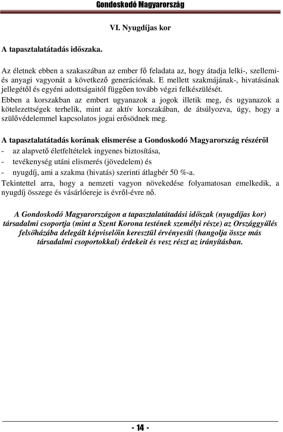 Ebben a korszakban az embert ugyanazok a jogok illetik meg, és ugyanazok a kötelezettségek terhelik, mint az aktív korszakában, de átsúlyozva, úgy, hogy a szülővédelemmel kapcsolatos jogai erősödnek