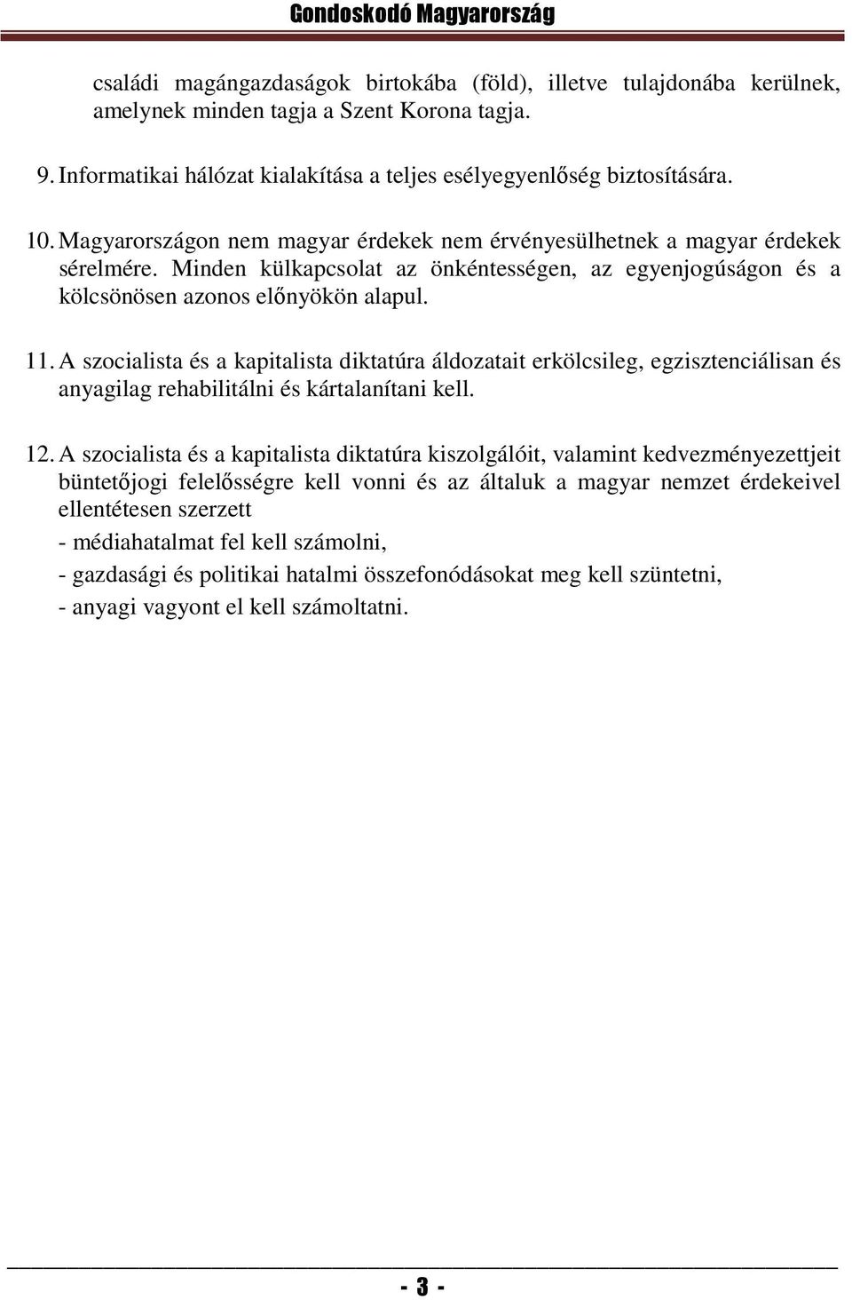 A szocialista és a kapitalista diktatúra áldozatait erkölcsileg, egzisztenciálisan és anyagilag rehabilitálni és kártalanítani kell. 12.