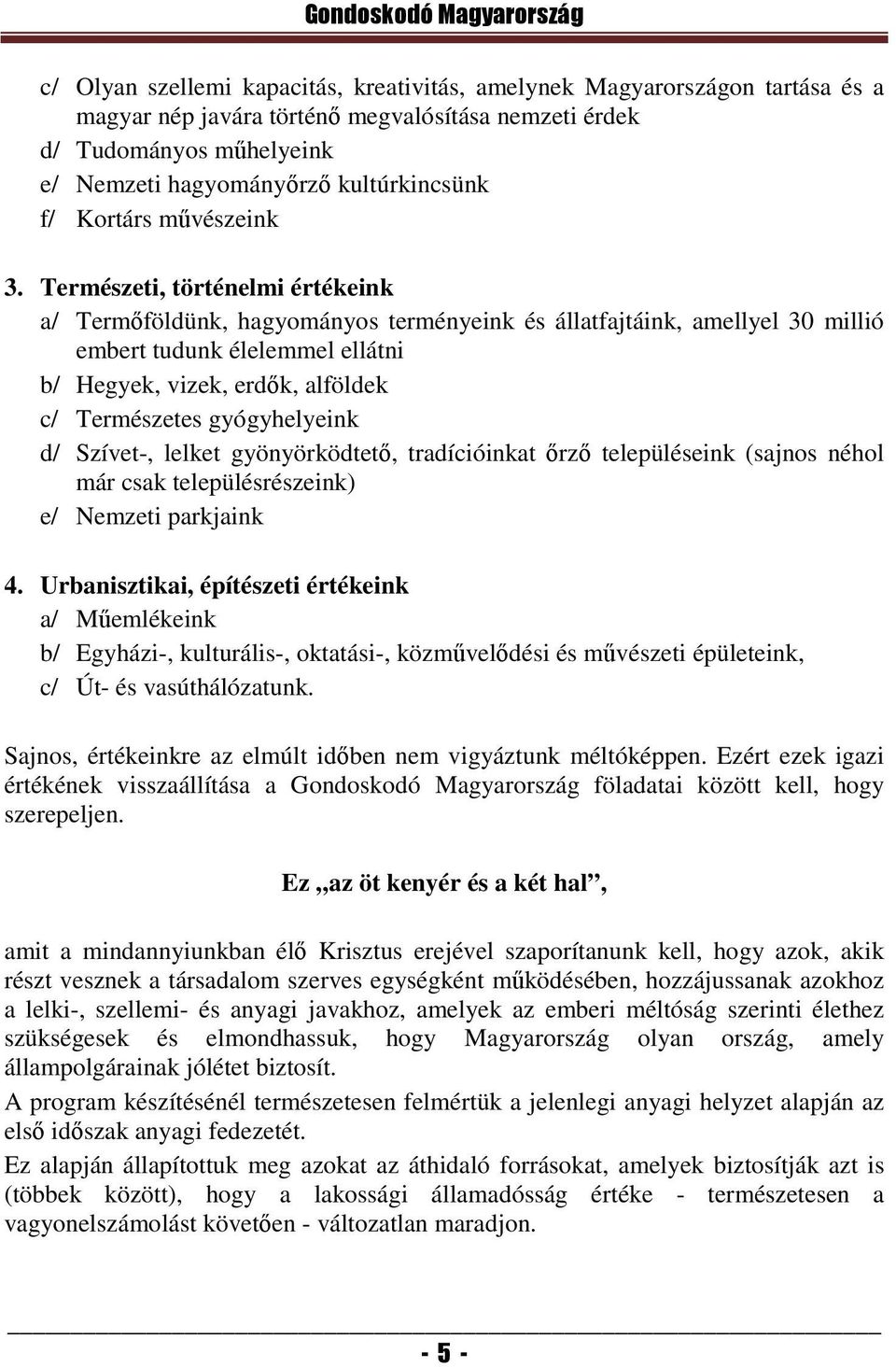 Természeti, történelmi értékeink a/ Termőföldünk, hagyományos terményeink és állatfajtáink, amellyel 30 millió embert tudunk élelemmel ellátni b/ Hegyek, vizek, erdők, alföldek c/ Természetes