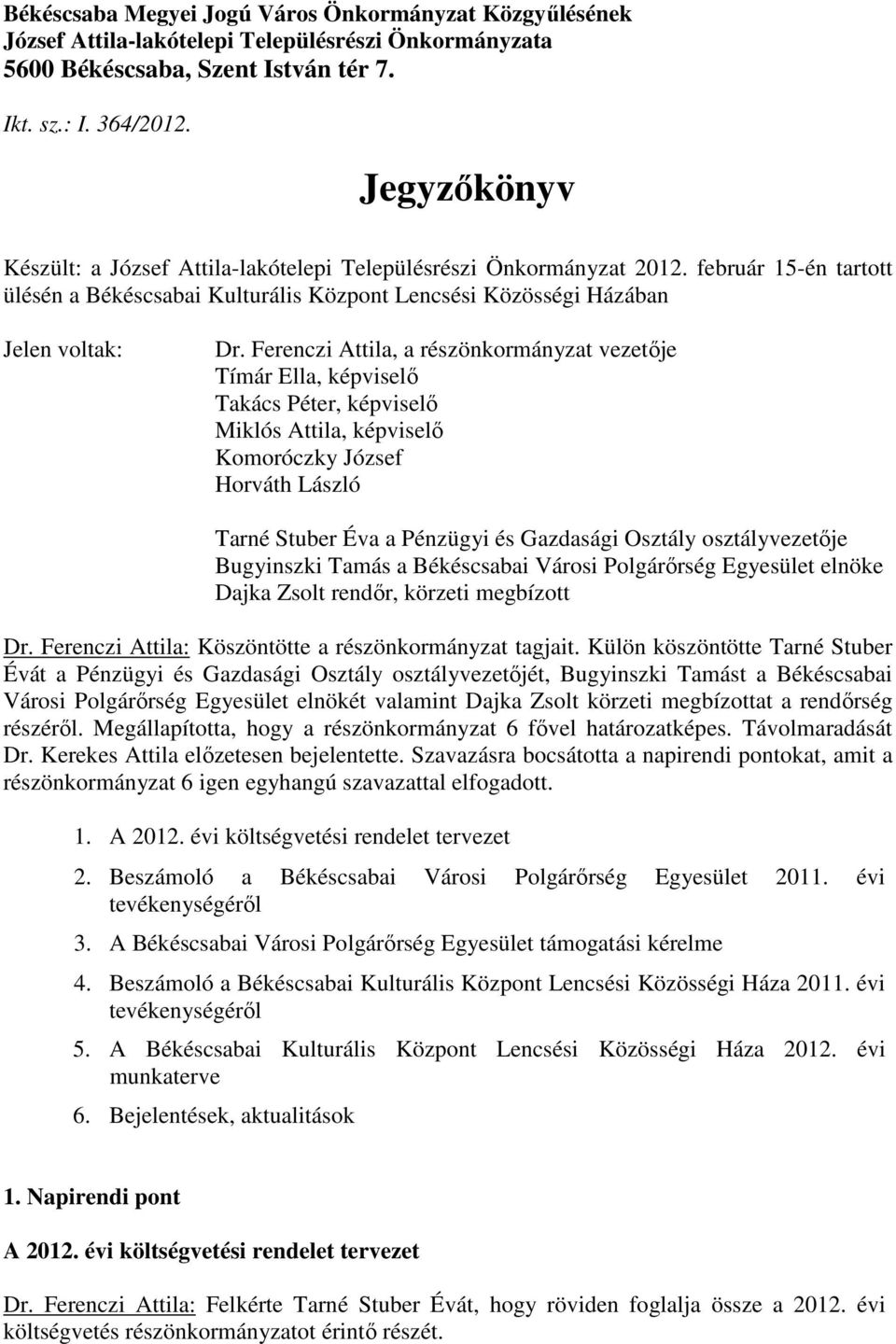 Ferenczi Attila, a részönkormányzat vezetıje Tímár Ella, képviselı Takács Péter, képviselı Miklós Attila, képviselı Komoróczky József Horváth László Tarné Stuber Éva a Pénzügyi és Gazdasági Osztály