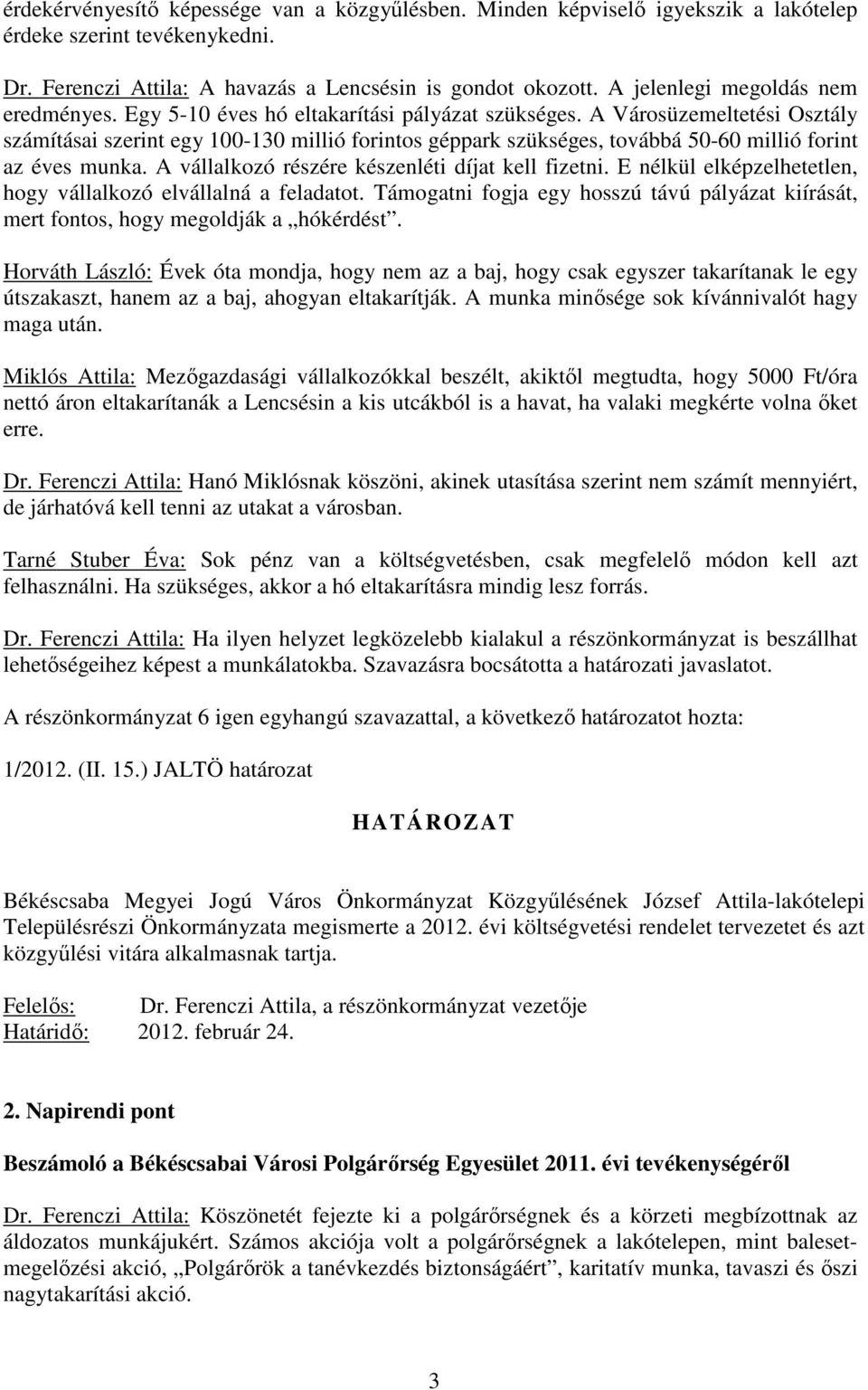 A Városüzemeltetési Osztály számításai szerint egy 100-130 millió forintos géppark szükséges, továbbá 50-60 millió forint az éves munka. A vállalkozó részére készenléti díjat kell fizetni.