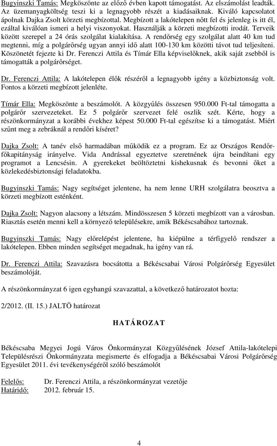 Terveik között szerepel a 24 órás szolgálat kialakítása. A rendırség egy szolgálat alatt 40 km tud megtenni, míg a polgárırség ugyan annyi idı alatt 100-130 km közötti távot tud teljesíteni.