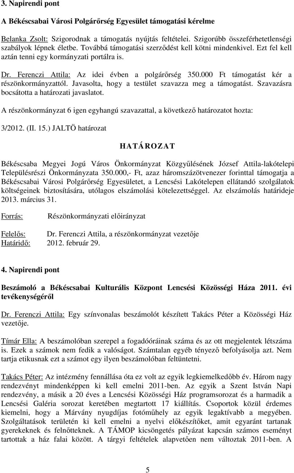 000 Ft támogatást kér a részönkormányzattól. Javasolta, hogy a testület szavazza meg a támogatást. Szavazásra bocsátotta a határozati javaslatot.