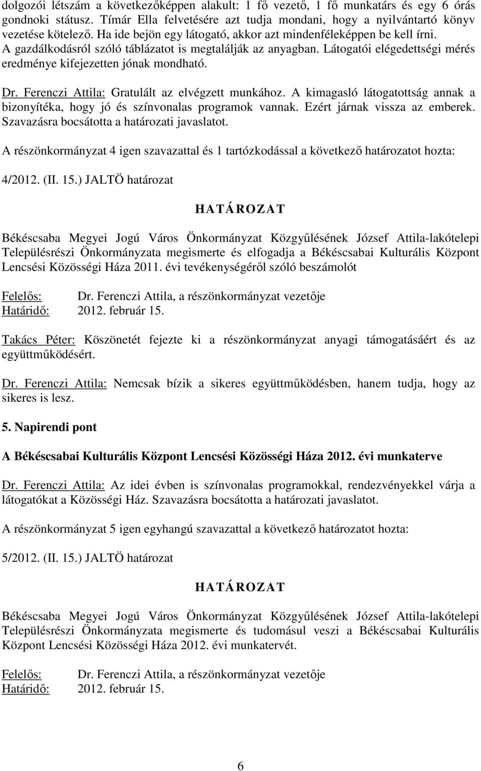 Dr. Ferenczi Attila: Gratulált az elvégzett munkához. A kimagasló látogatottság annak a bizonyítéka, hogy jó és színvonalas programok vannak. Ezért járnak vissza az emberek.