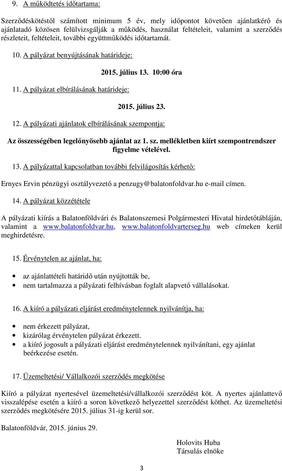 A pályázati ajánlatok elbírálásának szempontja: Az összességében legelőnyösebb ajánlat az 1. sz. mellékletben kiírt szempontrendszer figyelme vételével. 13.