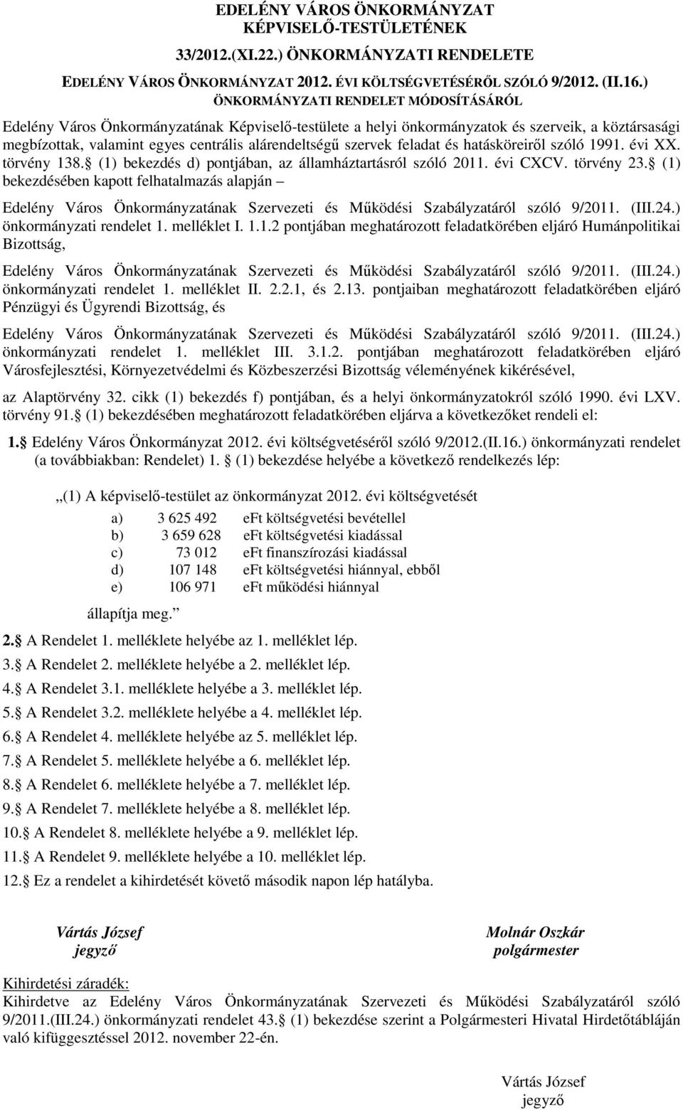 szervek feladat és hatásköreiről szóló 1991. évi XX. törvény 138. (1) bekezdés d) pontjában, az államháztartásról szóló 2011. évi CXCV. törvény 23.