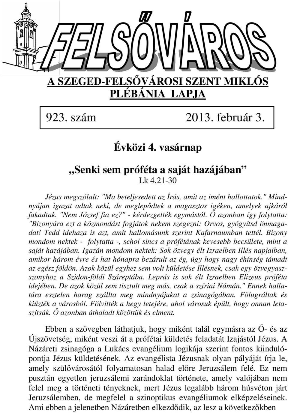 " Mindnyájan igazat adtak neki, de meglepődtek a magasztos igéken, amelyek ajkáról fakadtak. "Nem József fia ez?" - kérdezgették egymástól.