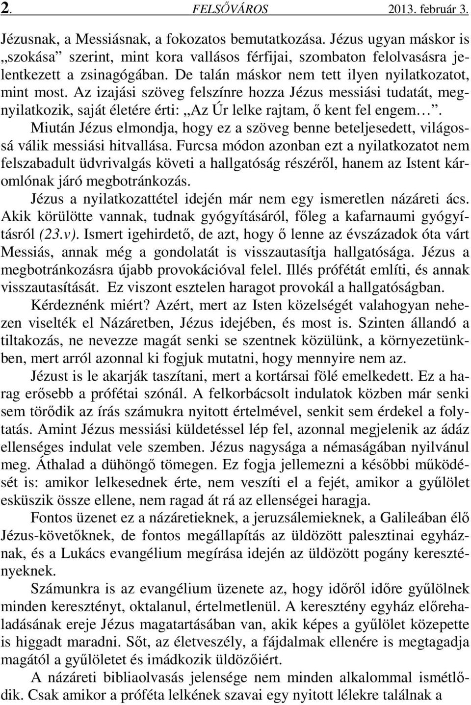 Az izajási szöveg felszínre hozza Jézus messiási tudatát, megnyilatkozik, saját életére érti: Az Úr lelke rajtam, ő kent fel engem.