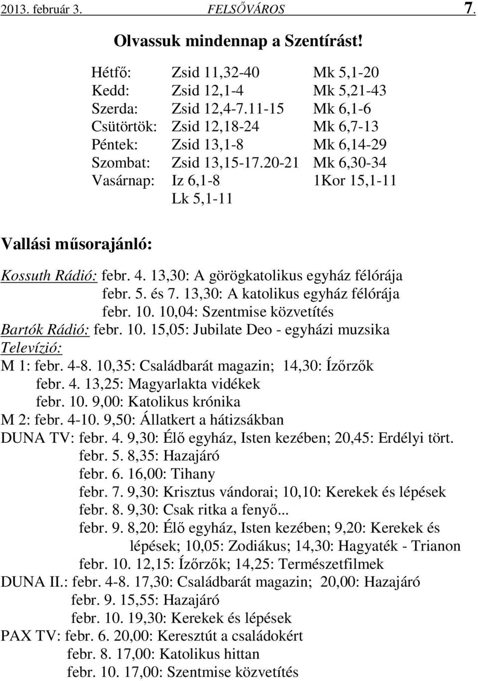 20-21 Mk 6,30-34 Vasárnap: Iz 6,1-8 1Kor 15,1-11 Lk 5,1-11 Vallási műsorajánló: Kossuth Rádió: febr. 4. 13,30: A görögkatolikus egyház félórája febr. 5. és 7. 13,30: A katolikus egyház félórája febr.