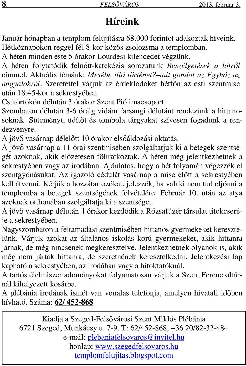 mit gondol az Egyház az angyalokról. Szeretettel várjuk az érdeklődőket hétfőn az esti szentmise után 18:45-kor a sekrestyében. Csütörtökön délután 3 órakor Szent Pió imacsoport.