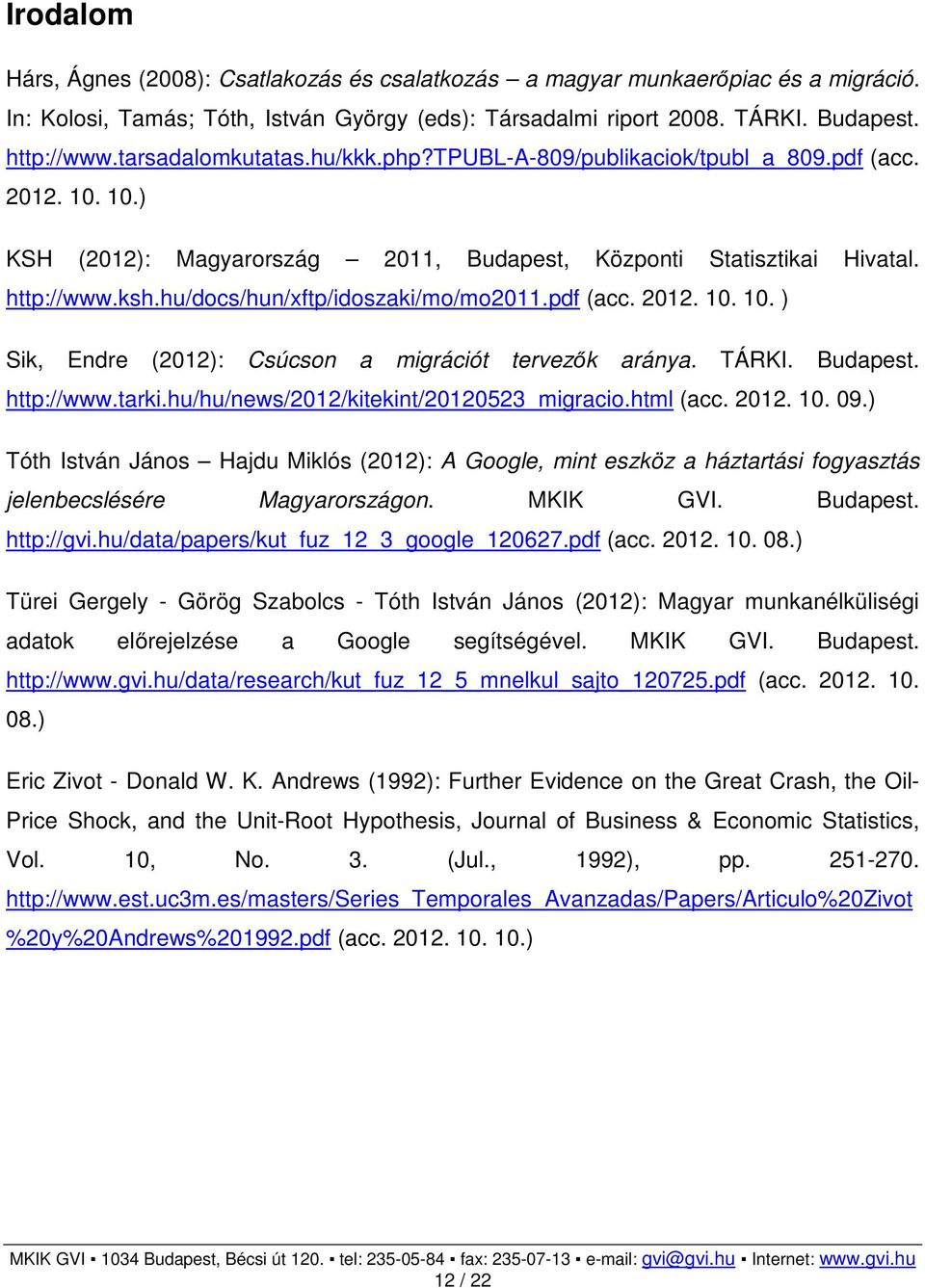 hu/docs/hun/xftp/idoszaki/mo/mo2011.pdf (acc. 2012. 10. 10. ) Sik, Endre (2012): Csúcson a migrációt tervezők aránya. TÁRKI. Budapest. http://www.tarki.hu/hu/news/2012/kitekint/20120523_migracio.