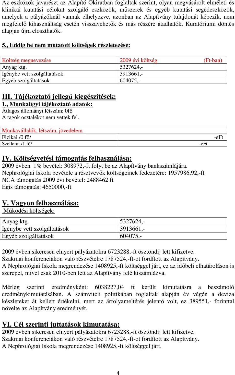 , Eddig be nem mutatott költségek részletezése: Költség megnevezése 2009 évi költség (Ft-ban) Anyag ktg. 5327624,- Igénybe vett szolgáltatások 3913661,- Egyéb szolgáltatások 604075,- III.