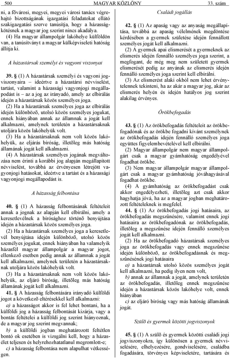 (4) Ha magyar állampolgár lakóhelye külföldön van, a tanúsítványt a magyar külképviseleti hatóság állítja ki. A házastársak személyi és vagyoni viszonyai 39.