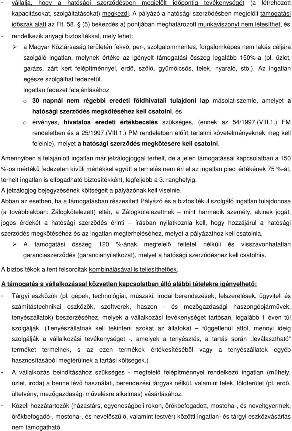 (5) bekezdés a) pontjában meghatározott munkaviszonyt nem létesíthet, és - rendelkezik anyagi biztosítékkal, mely lehet: a Magyar Köztársaság területén fekvő, per-, szolgalommentes, forgalomképes nem