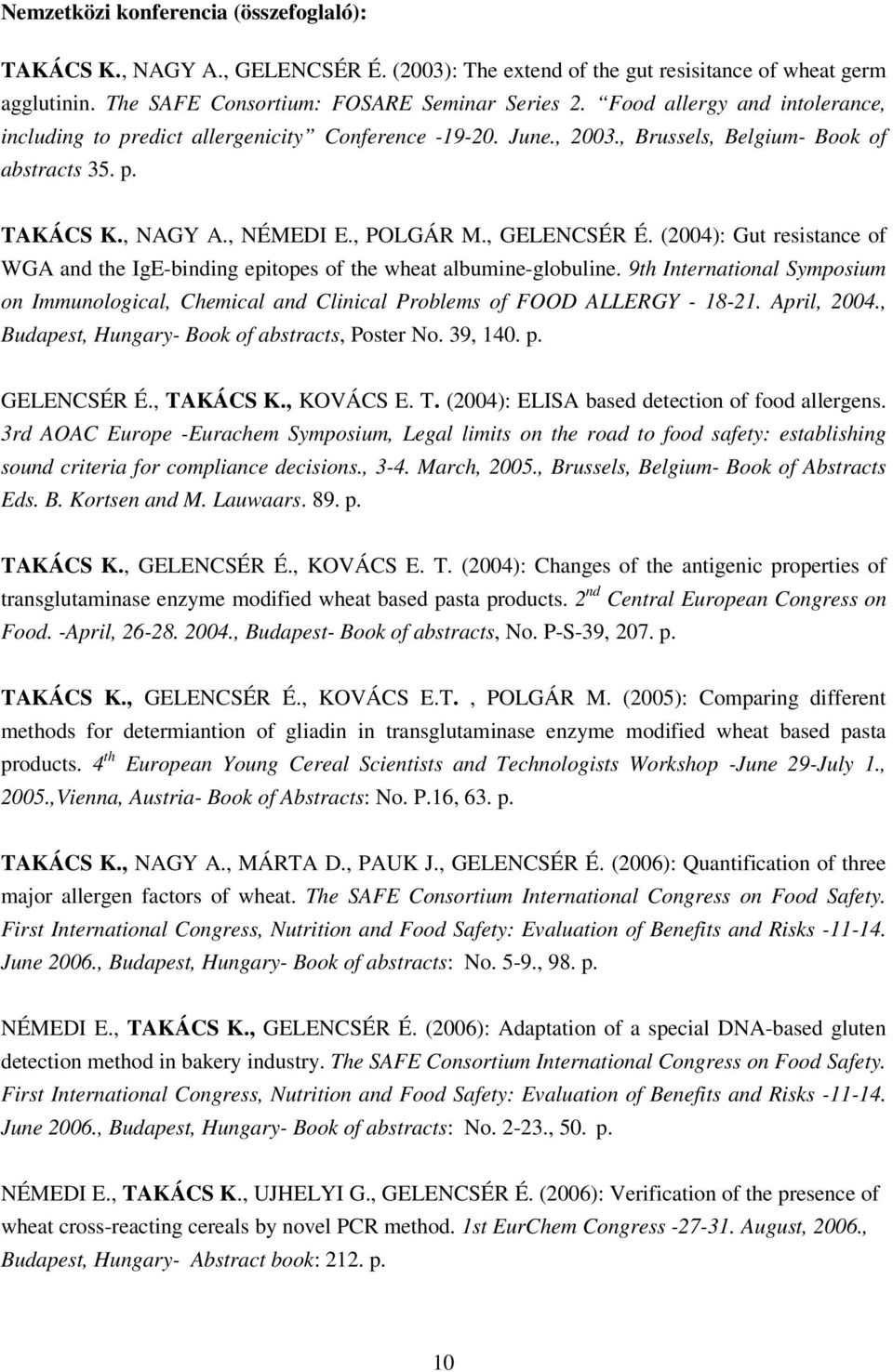 (2004): Gut resistance of WGA and the IgE-binding epitopes of the wheat albumine-globuline. 9th International Symposium on Immunological, Chemical and Clinical Problems of FOOD ALLERGY - 18-21.