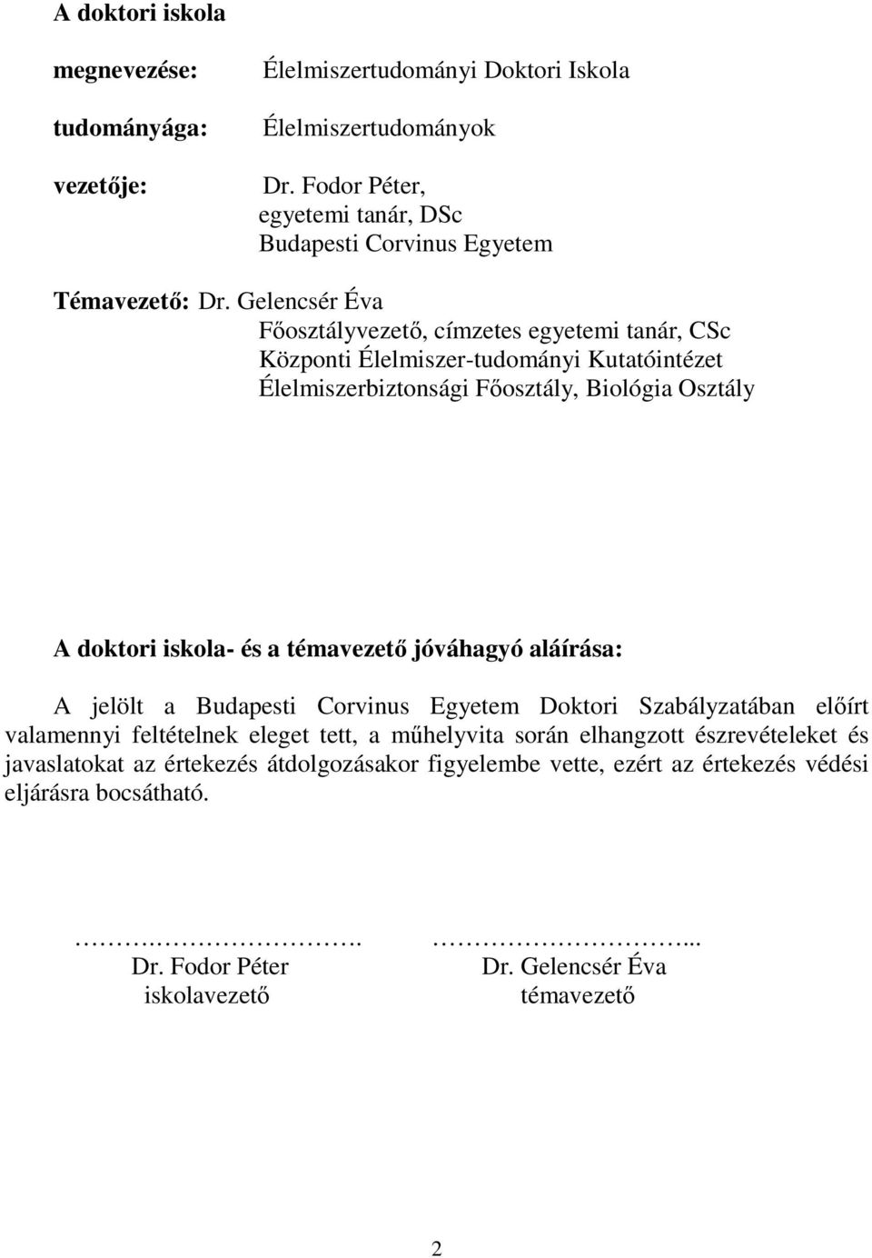 Gelencsér Éva Fıosztályvezetı, címzetes egyetemi tanár, CSc Központi Élelmiszer-tudományi Kutatóintézet Élelmiszerbiztonsági Fıosztály, Biológia Osztály A doktori iskola- és a