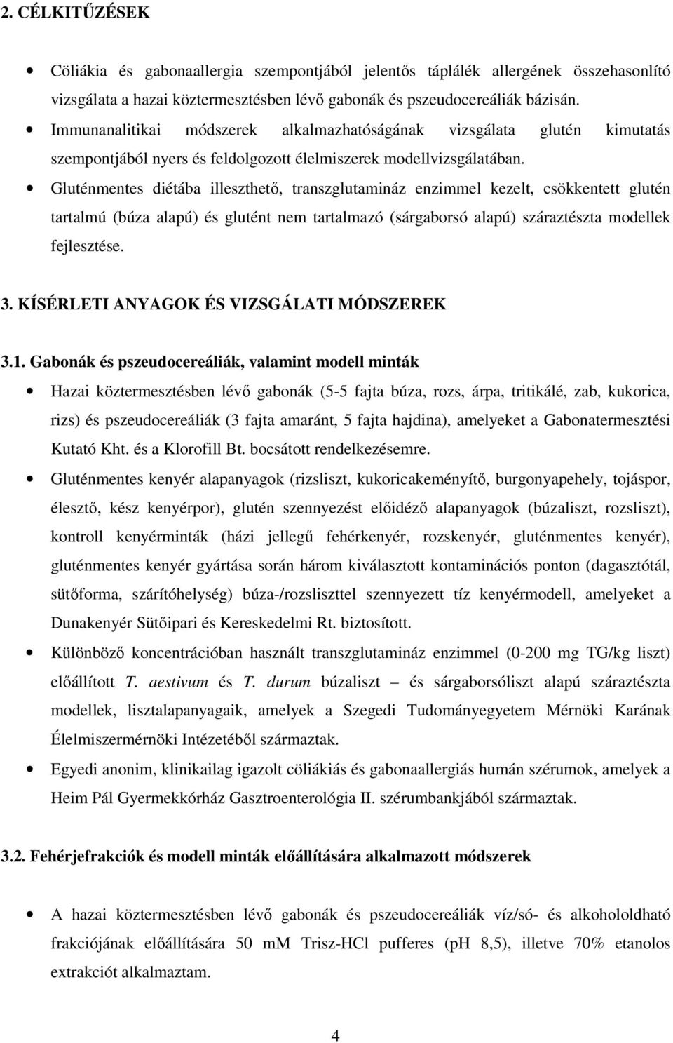 Gluténmentes diétába illeszthetı, transzglutamináz enzimmel kezelt, csökkentett glutén tartalmú (búza alapú) és glutént nem tartalmazó (sárgaborsó alapú) száraztészta modellek fejlesztése. 3.